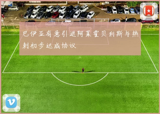 巴伊亚有意引进阿莱霍贝利斯与热刺初步达成协议