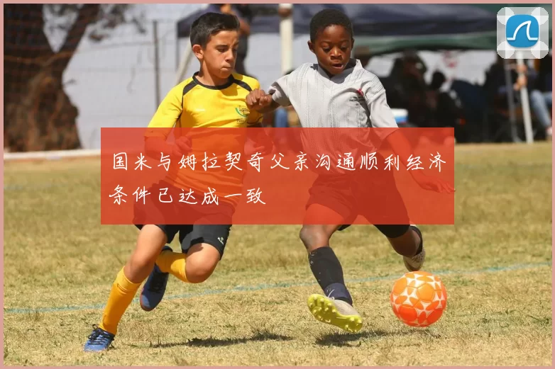 国米与姆拉契奇父亲沟通顺利经济条件已达成一致